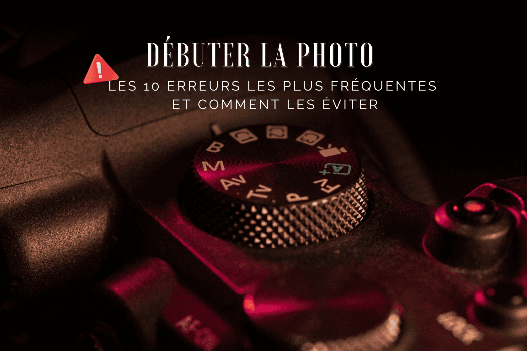 Débuter la photo : les 10 erreurs les plus fréquentes et comment les éviter