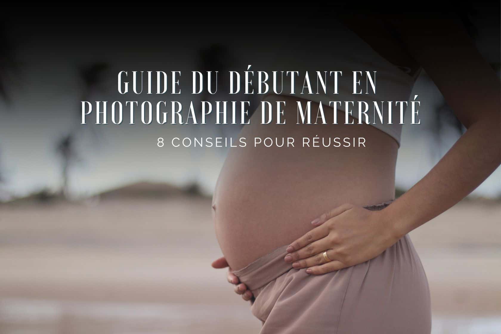 Guide du débutant en photographie de maternité : 8 conseils pour réussir